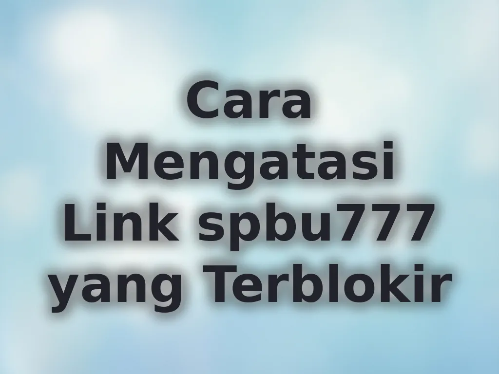 Cara Mengatasi Link spbu777 yang Terblokir