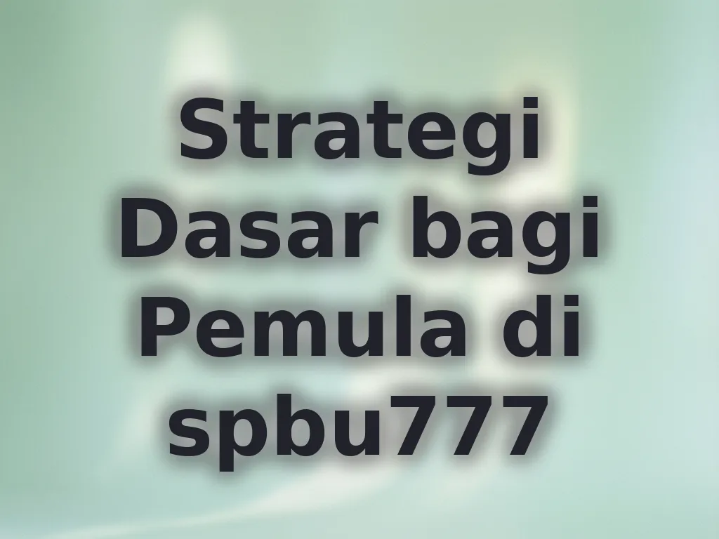 Strategi Dasar bagi Pemula di spbu777