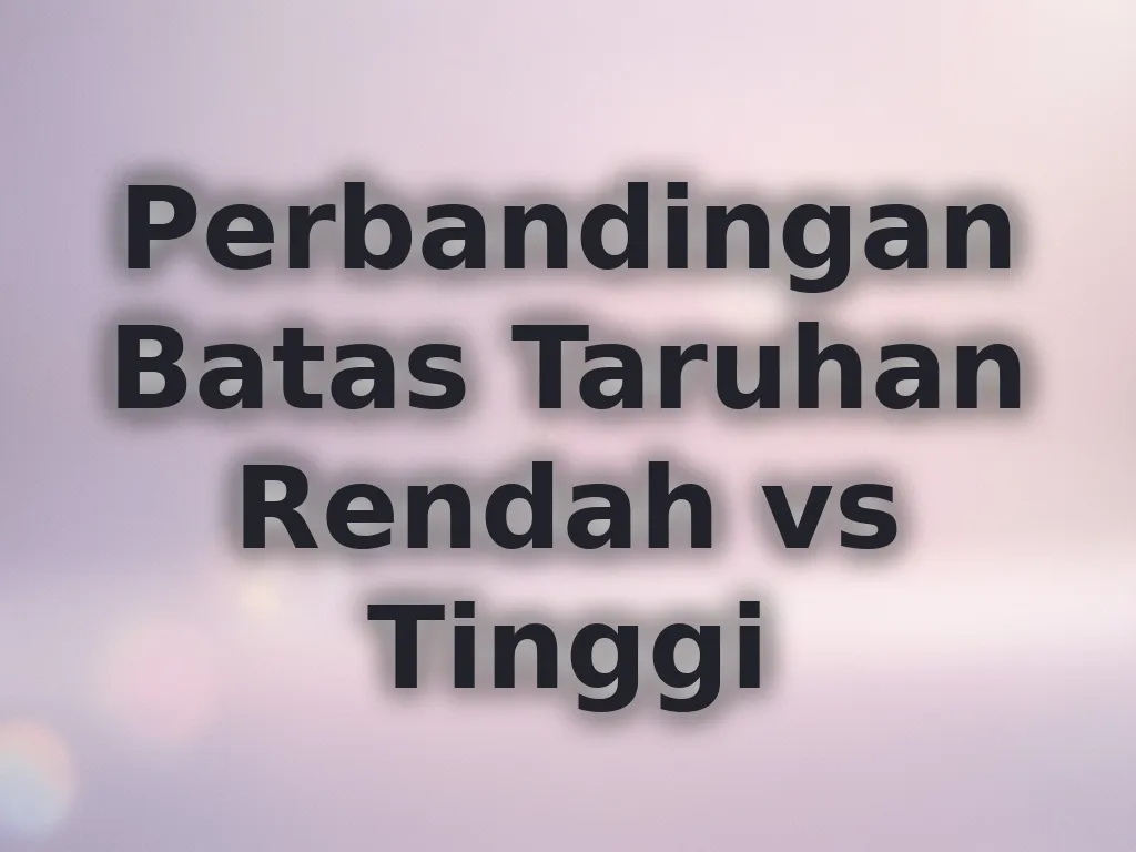 Perbandingan Batas Taruhan Rendah vs Tinggi