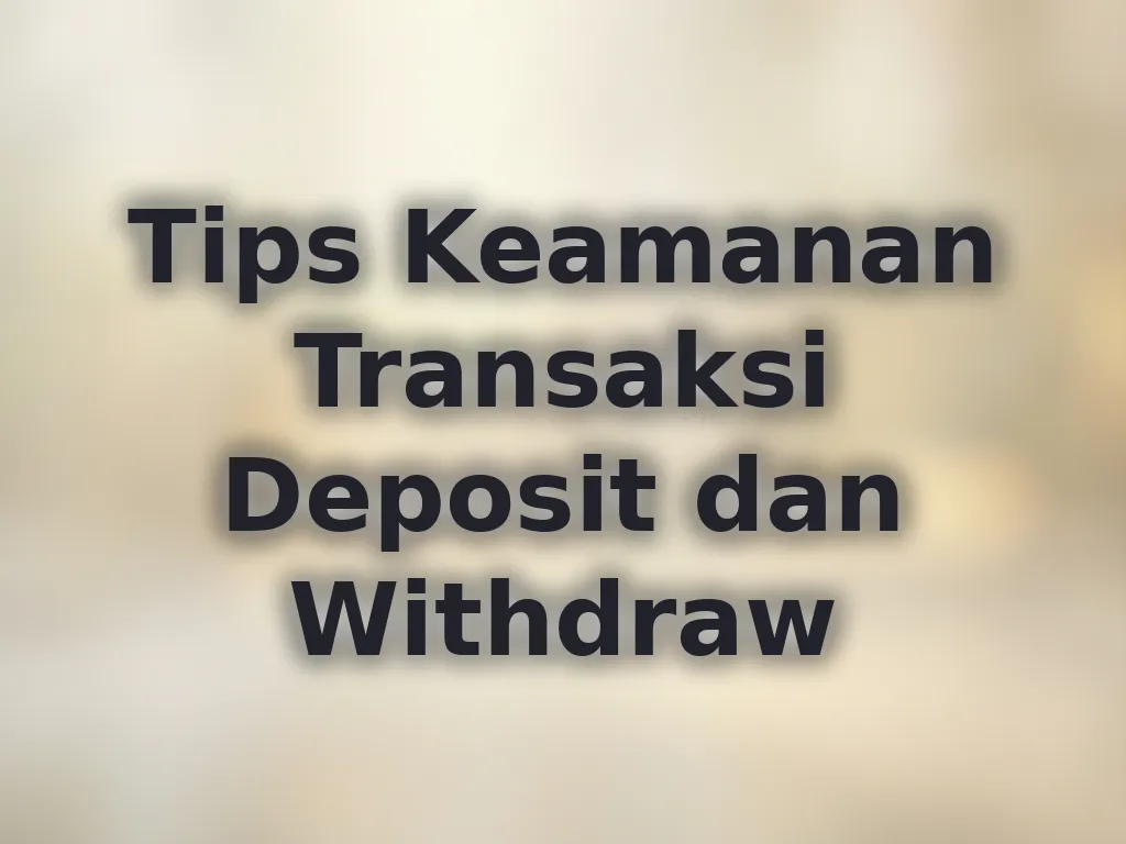 Tips Keamanan Transaksi Deposit dan Withdraw
