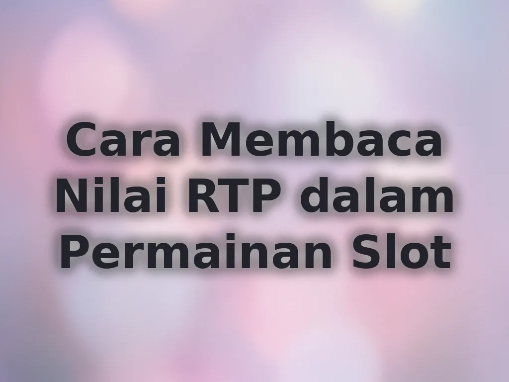 Cara Membaca Nilai RTP dalam Permainan Slot